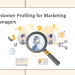 Benefits of Customer Profiling Services for Marketing Managers