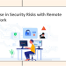 Rise in Security Hacks, Compromised Digital Security and Safe Transition to Remote Working