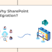 Why SharePoint Migration is Important for Your Business